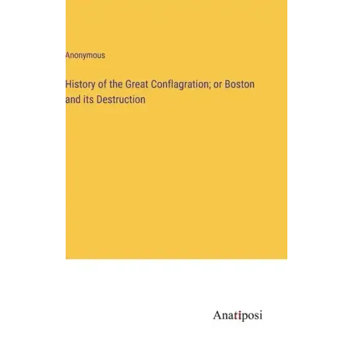 History of the Great Conflagration; or Boston and its Destruction