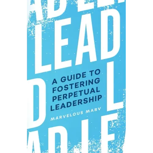 Lead: A Guide to Fostering Perpetual Leadership