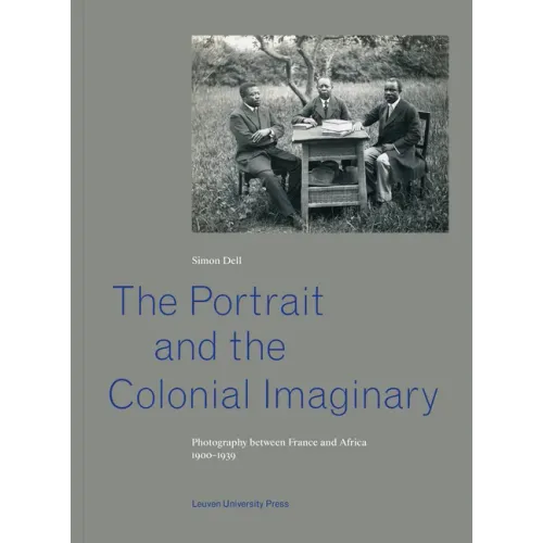 The Portrait and the Colonial Imaginary: Photography Between France and Africa, 1900-1939