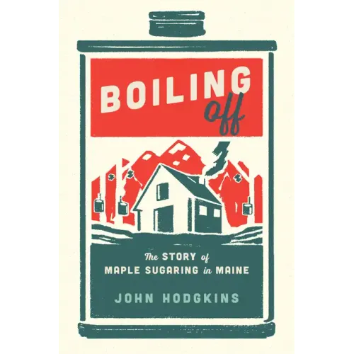 Boiling Off: Maple Sugaring in Maine