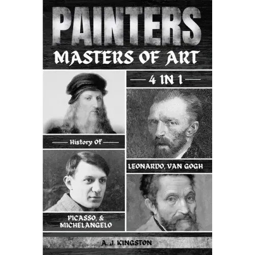 Painters: 4-In-1 History Of Leonardo, Van Gogh, Picasso, & Michelangelo