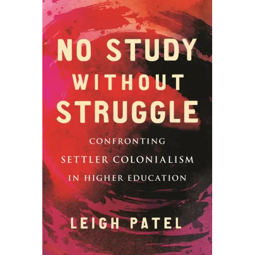 No Study Without Struggle: Confronting Settler Colonialism in Higher Education