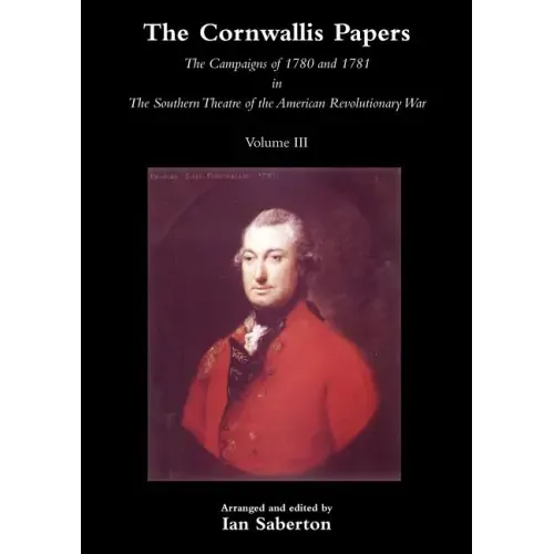 Cornwallis Papersthe Campaigns of 1780 and 1781 in the Southern Theatre of the American Revolutionary War Vol 3