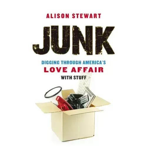Junk: Digging Through America's Love Affair with Stuff