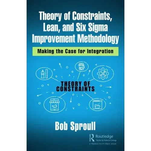 Theory of Constraints, Lean, and Six SIGMA Improvement Methodology: Making the Case for Integration