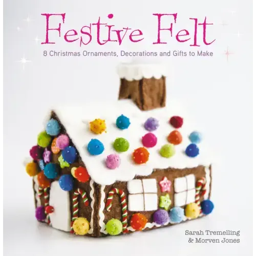 Festive Felt: 8 Christmas Ornaments, Decorations and Gifts to Make