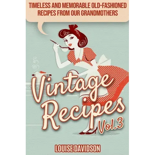 Vintage Recipes Vol. 3: Timeless and Memorable Old-Fashioned Recipes from Our Grandmothers ***Black & White Edition***