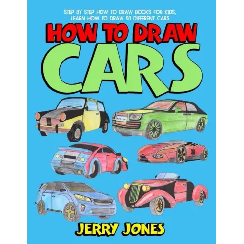 How to Draw Cars: Step by Step How to Draw Books for Kids, Learn How to Draw 50 Different Cars