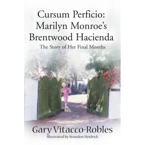 Cursum Perficio: Marilyn Monroe's Brentwood Hacienda: The Story of Her Final Months