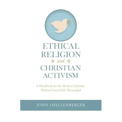 Ethical Religion and Christian Activism: A Handbook for the Modern Christian Making Church Life Meaningful