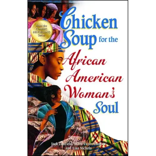 Chicken Soup for the African American Woman's Soul: Laughter, Love and Memories to Honor the Legacy of Sisterhood