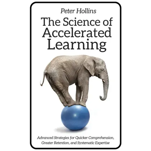 The Science of Accelerated Learning: Advanced Strategies for Quicker Comprehension, Greater Retention, and Systematic Expertise