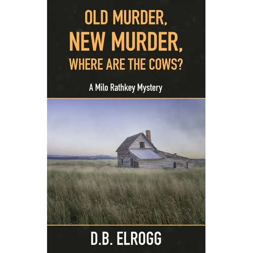 Old Murder, New Murder, Where Are The Cows?: A Milo Rathkey Mystery