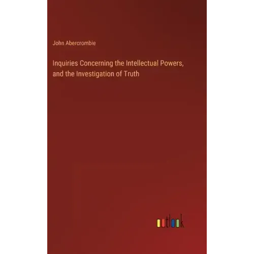 Inquiries Concerning the Intellectual Powers, and the Investigation of Truth