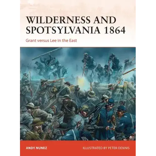 Wilderness and Spotsylvania 1864: Grant Versus Lee in the East