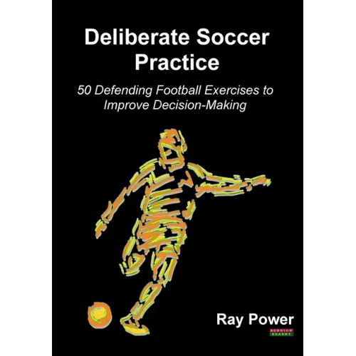 Deliberate Soccer Practice: 50 Defending Football Exercises to Improve Decision-Making
