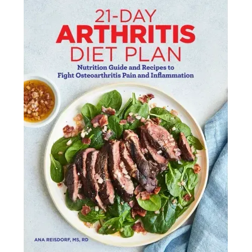 21-Day Arthritis Diet Plan: Nutrition Guide and Recipes to Fight Osteoarthritis Pain and Inflammation