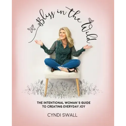 Bliss In The Wild: The Intentional Woman's Guide to Creating Everyday Joy