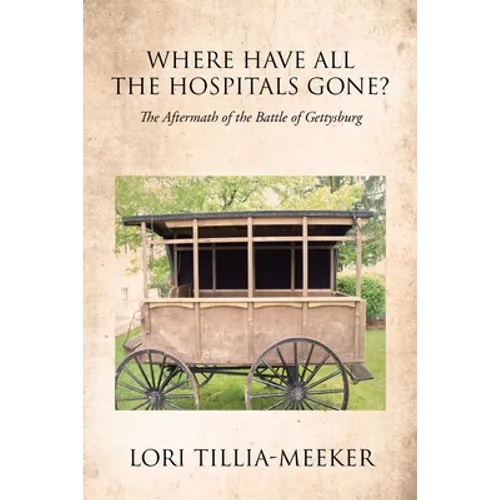 Where Have All the Hospitals Gone?: The Aftermath of the Battle of Gettysburg - Paperback