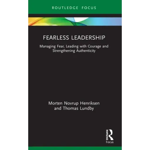 Fearless Leadership: Managing Fear, Leading with Courage and Strengthening Authenticity