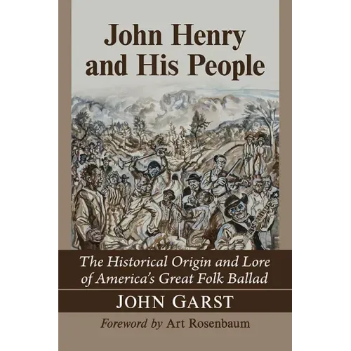 John Henry and His People: The Historical Origin and Lore of America's Great Folk Ballad