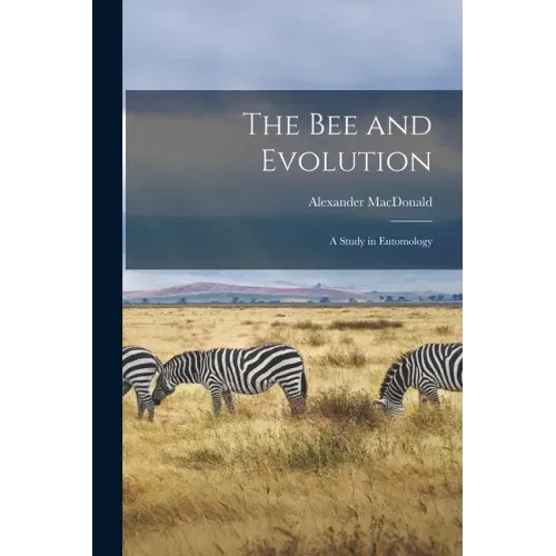 The Bee and Evolution [microform]: a Study in Entomology