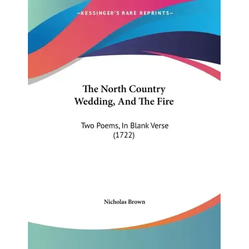 The North Country Wedding, And The Fire: Two Poems, In Blank Verse (1722)