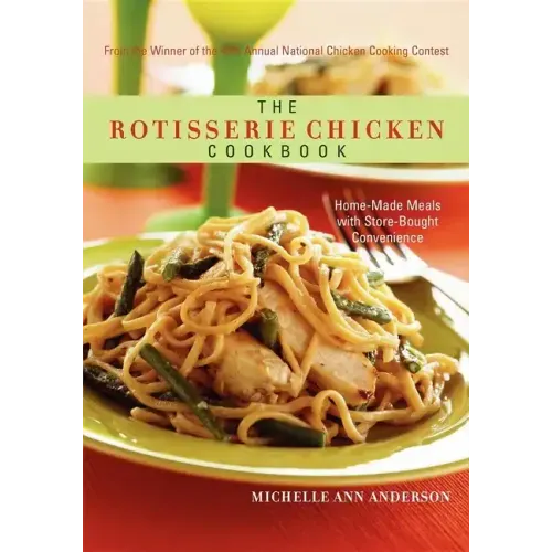 The Rotisserie Chicken Cookbook: Home-Made Meals with Store-Bought Convenience