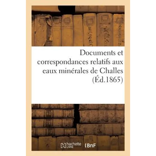 Documents Et Correspondances Relatifs Aux Eaux Minérales de Challes