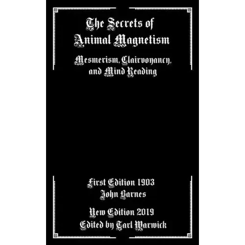 The Secrets of Animal Magnetism: Mesmerism, Clairvoyancy, and Mind Reading