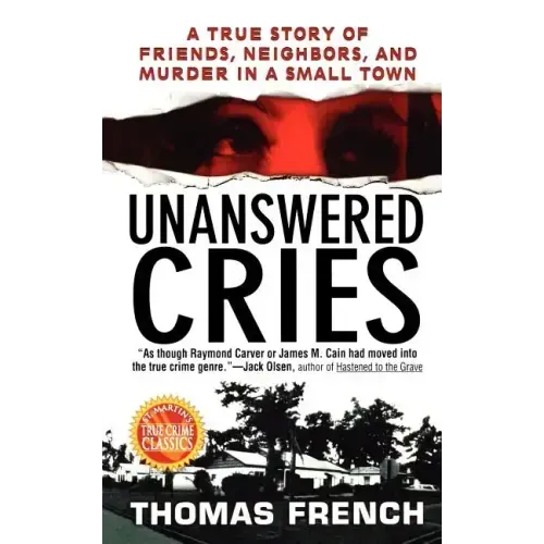 Unanswered Cries: A True Story of Friends, Neighbors, and Murder in a Small Town