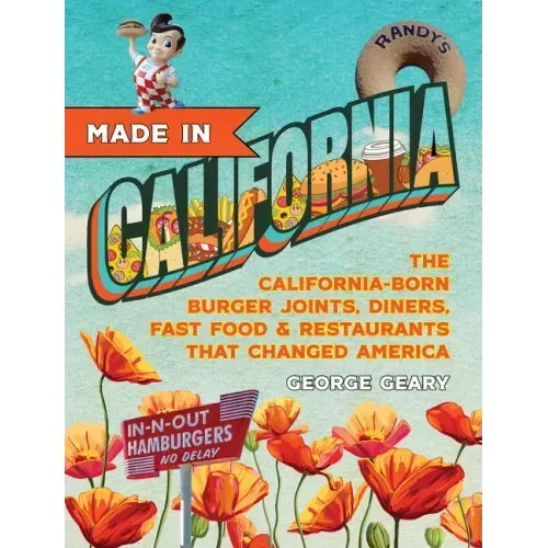 Made in California, Volume 1: The California-Born Diners, Burger Joints, Restaurants & Fast Food That Changed America, 1915-1966