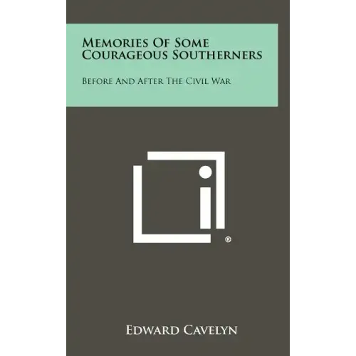 Memories of Some Courageous Southerners: Before and After the Civil War