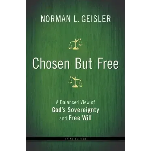 Chosen But Free: A Balanced View of God's Sovereignty and Free Will