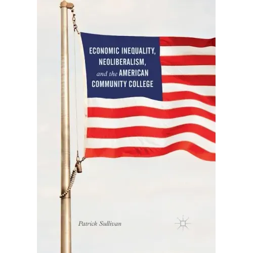 Economic Inequality, Neoliberalism, and the American Community College
