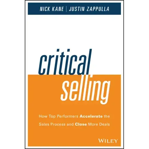 Critical Selling: How Top Performers Accelerate the Sales Process and Close More Deals