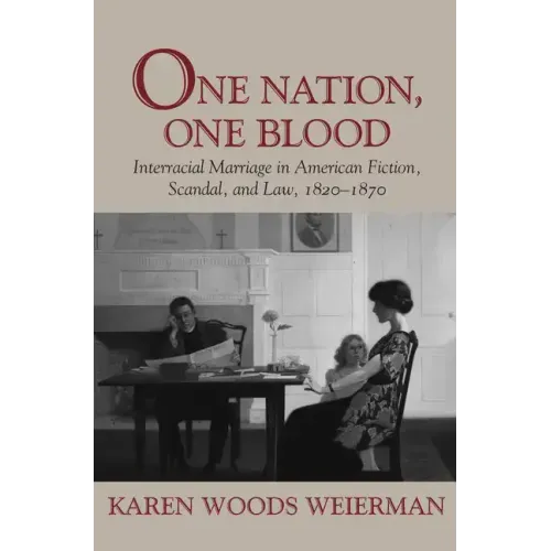 One Nation, One Blood: Interracial Marriage in American Fiction, Scandal, and Law, 1820-1870