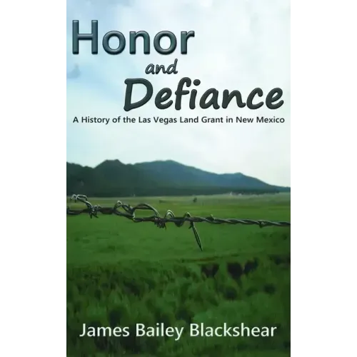 Honor and Defiance: A History of the Las Vegas Land Grant in New Mexico