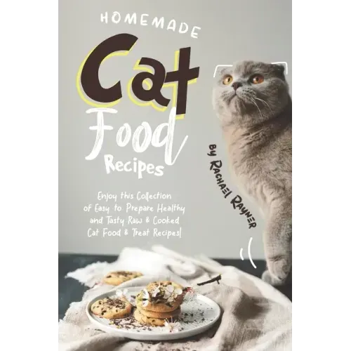 Homemade Cat Food Recipes: Enjoy this Collection of Easy-to-Prepare Healthy and Tasty Raw Cooked Cat Food Treat Recipes!