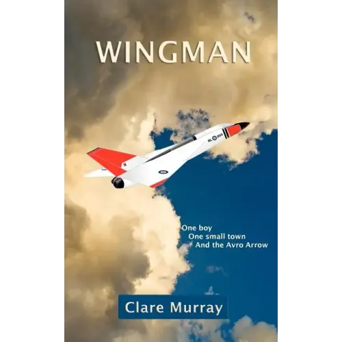 Wingman: One Boy, One Small Town, and the Avro Arrow
