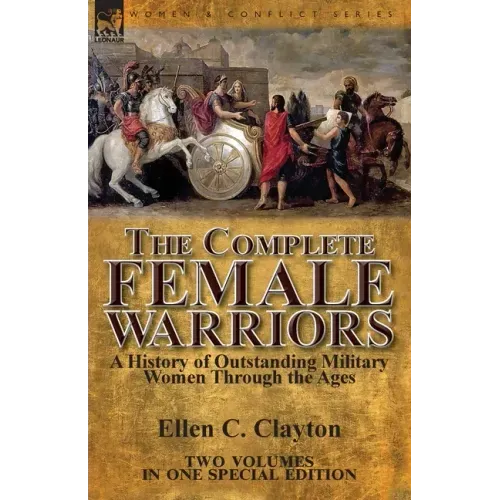 The Complete Female Warriors: a History of Outstanding Military Women Through the Ages