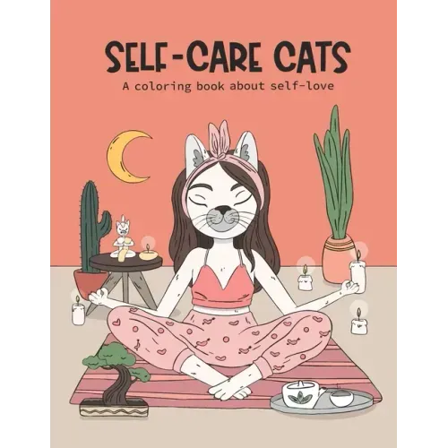 Self-Care Cats Coloring Book About Self-Love: A Inspirational Cat Themed Color Book for Adults. Ways to Love Yourself and Find Joy in Your Day to Day