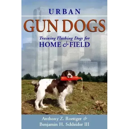 Urban Gun Dogs: Training Flushing Dogs for Home and Field