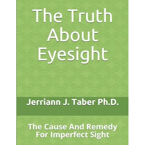 The Truth About Eyesight: The Cause And Remedy For Imperfect Sight