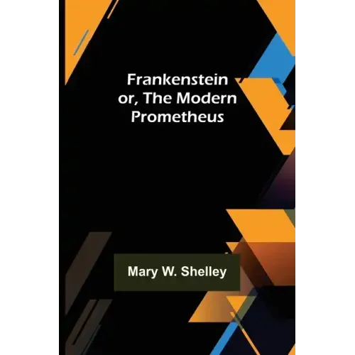 Frankenstein or, The Modern Prometheus