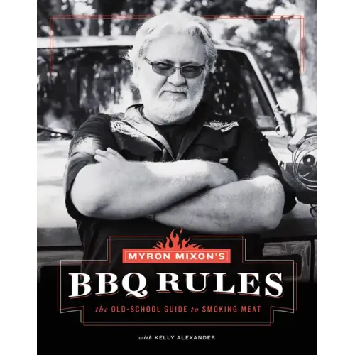 Myron Mixon's BBQ Rules: The Old-School Guide to Smoking Meat