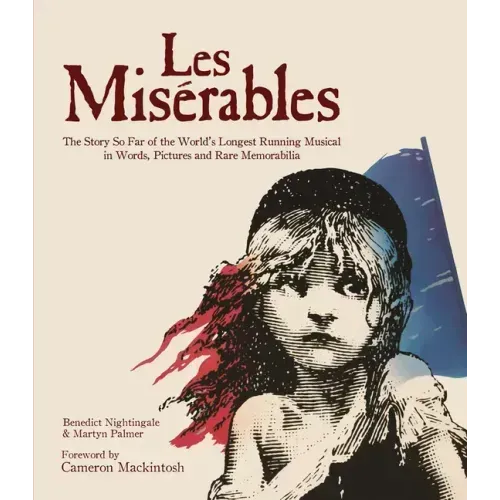 Les Miserables: The Story of the World's Longest Running Musical in Words, Pictures and Rare Memorabilia