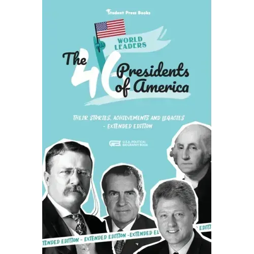 The 46 Presidents of America: American Stories, Achievements and Legacies - From George Washington to Joe Biden (U.S.A. Political Biography Book)