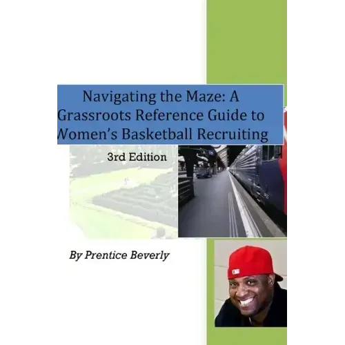 Navigating the Maze A Grassroots Reference Guide to Women's Basketball College Recruiting 3rd Edition