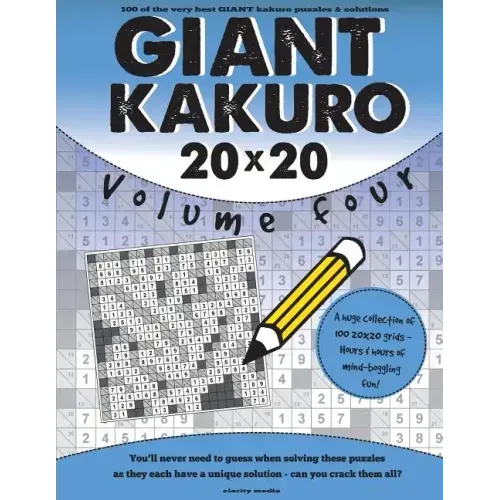 Giant Kakuro Volume 4: 100 20x20 puzzles & solutions